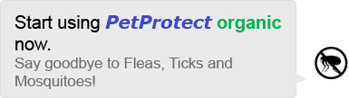 Start using PetProtect organic now. Say goodbye to Fleas, Ticks and Mos!